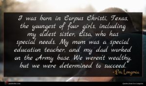 Eva Longoria quote : I was born in ...