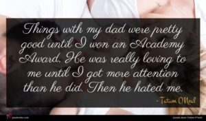 Tatum O'Neal quote : Things with my dad ...