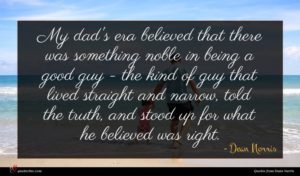 Dean Norris quote : My dad's era believed ...