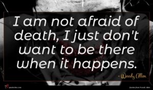Woody Allen quote : I am not afraid ...