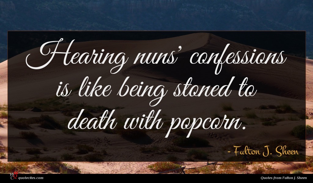 Hearing nuns' confessions is like being stoned to death with popcorn.