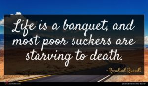 Rosalind Russell quote : Life is a banquet ...