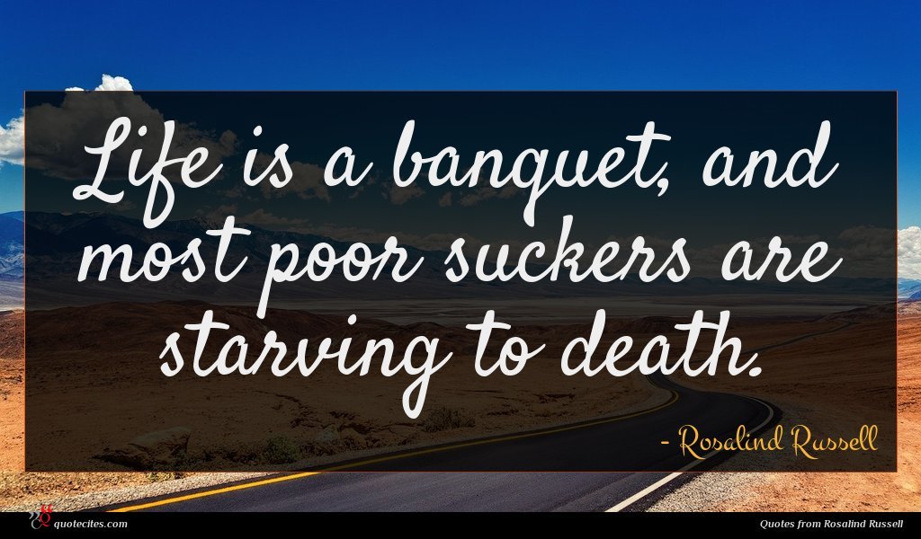 Rosalind Russell Quote : Life Is A Banquet ...