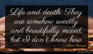 Gloria Swanson quote : Life and death They ...