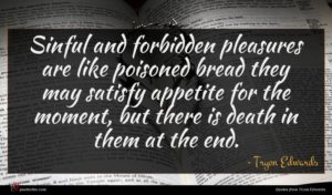 Tryon Edwards quote : Sinful and forbidden pleasures ...