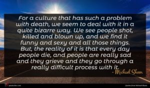 Michael Sheen quote : For a culture that ...