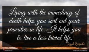 Sogyal Rinpoche quote : Living with the immediacy ...