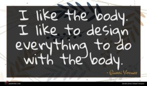 Gianni Versace quote : I like the body ...