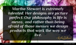 Kathy Ireland quote : Martha Stewart is extremely ...