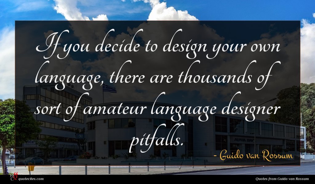 If you decide to design your own language, there are thousands of sort of amateur language designer pitfalls.