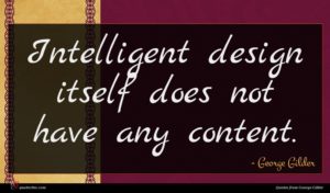 George Gilder quote : Intelligent design itself does ...