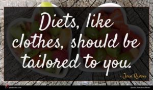 Joan Rivers quote : Diets like clothes should ...