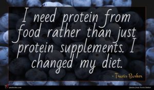 Travis Barker quote : I need protein from ...