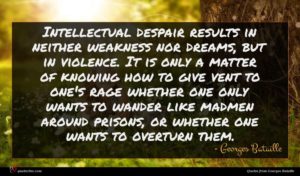 Georges Bataille quote : Intellectual despair results in ...