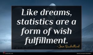 Jean Baudrillard quote : Like dreams statistics are ...