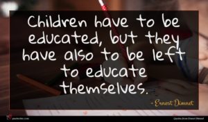 Ernest Dimnet quote : Children have to be ...