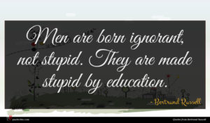 Bertrand Russell quote : Men are born ignorant ...
