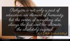 Karl Wilhelm Friedrich Schlegel quote : Religion is not only ...