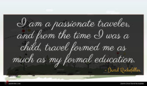 David Rockefeller quote : I am a passionate ...