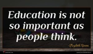 Elizabeth Bowen quote : Education is not so ...