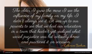 Katherine Dunham quote : The older I grow ...