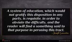 Joseph Lancaster quote : A system of education ...