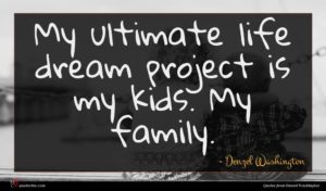 Denzel Washington quote : My ultimate life dream ...