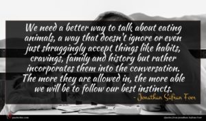 Jonathan Safran Foer quote : We need a better ...