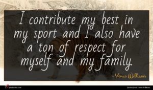 Venus Williams quote : I contribute my best ...