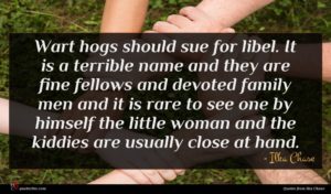 Ilka Chase quote : Wart hogs should sue ...