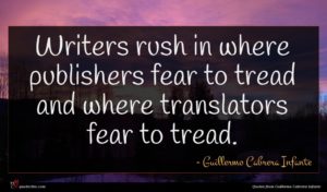 Guillermo Cabrera Infante quote : Writers rush in where ...