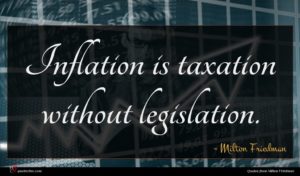 Milton Friedman quote : Inflation is taxation without ...