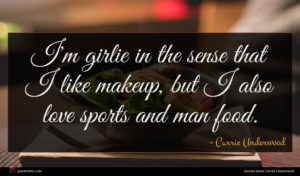 Carrie Underwood quote : I'm girlie in the ...