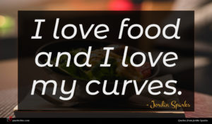 Jordin Sparks quote : I love food and ...