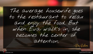 Eva Gabor quote : The average housewife goes ...