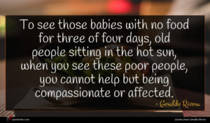 Geraldo Rivera quote : To see those babies ...