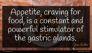 Ivan Pavlov quote : Appetite craving for food ...