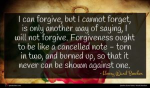 Henry Ward Beecher quote : I can forgive but ...