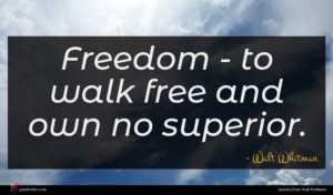 Walt Whitman quote : Freedom - to walk ...