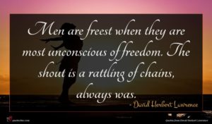 David Herbert Lawrence quote : Men are freest when ...