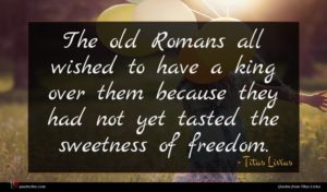 Titus Livius quote : The old Romans all ...
