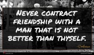 Confucius quote : Never contract friendship with ...