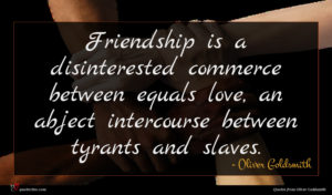 Oliver Goldsmith quote : Friendship is a disinterested ...