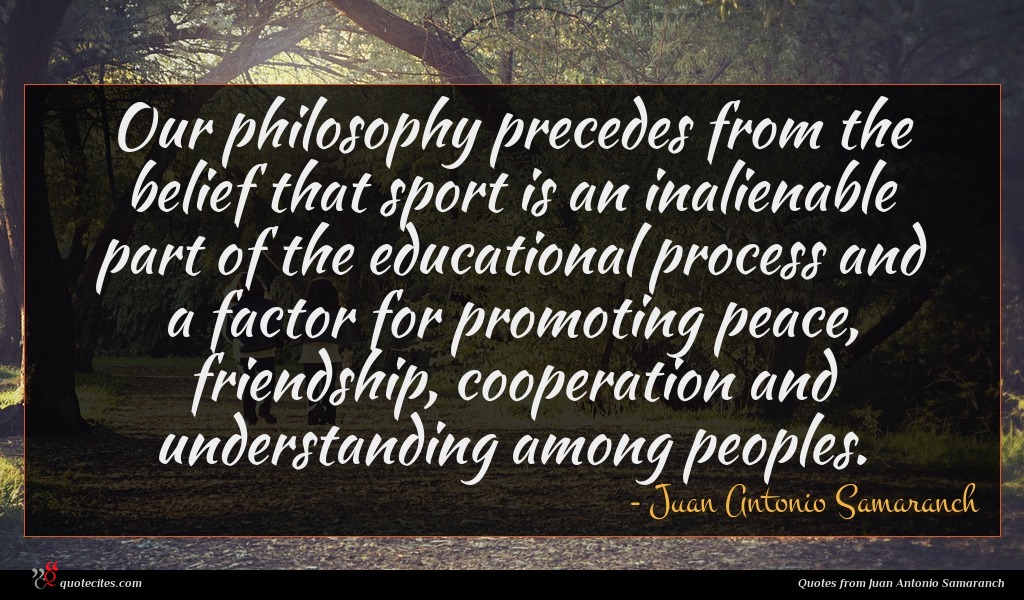 Our philosophy precedes from the belief that sport is an inalienable part of the educational process and a factor for promoting peace, friendship, cooperation and understanding among peoples.