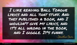 Jonathan Davis quote : I like reading Ball ...