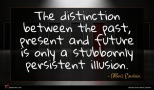 Albert Einstein quote : The distinction between the ...