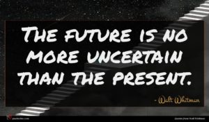 Walt Whitman quote : The future is no ...