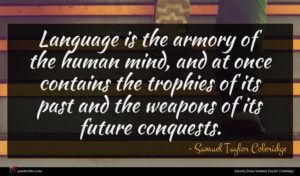Samuel Taylor Coleridge quote : Language is the armory ...