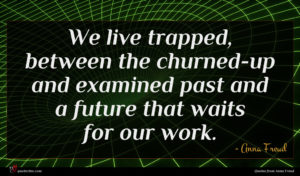 Anna Freud quote : We live trapped between ...
