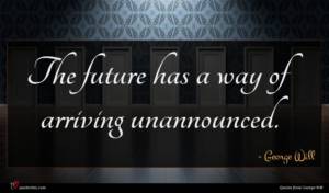 George Will quote : The future has a ...